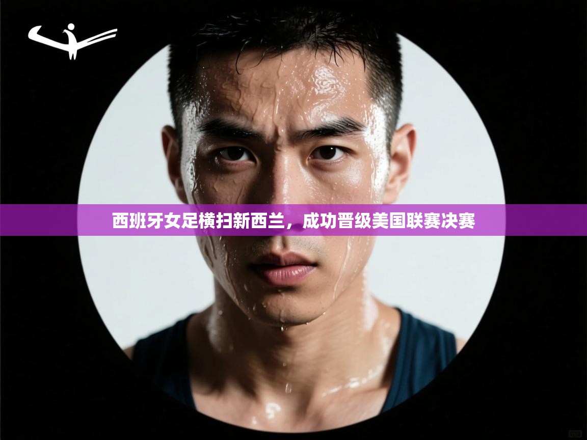 西班牙女足横扫新西兰,成功晋级美国联赛决赛 第1张