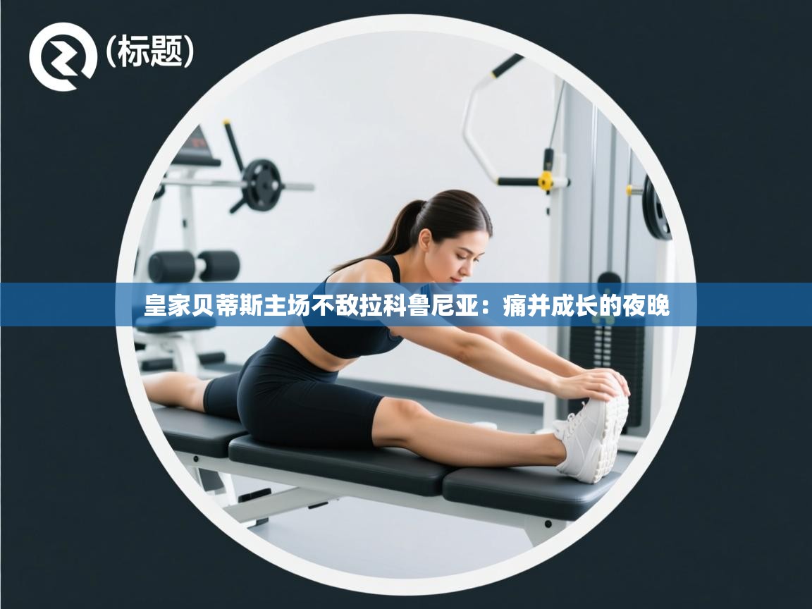 皇家贝蒂斯主场不敌拉科鲁尼亚：痛并成长的夜晚  第2张