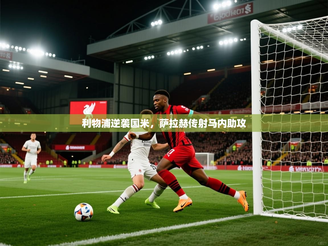 利物浦逆袭国米，萨拉赫传射马内助攻  第2张